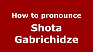 How to pronounce Shota Gabrichidze
