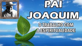 PAI JOAQUIM E O TRABALHO COM A ESPIRITUALIDADE.