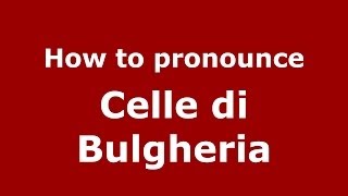 How to pronounce Celle Di Bulgheria