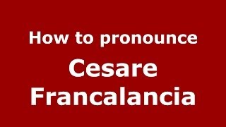 How to pronounce Cesare Francalancia
