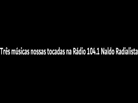 Três músicas nossas tocadas na Rádio 104.1 Bom Jesus de Goiás, Naldo Radialista