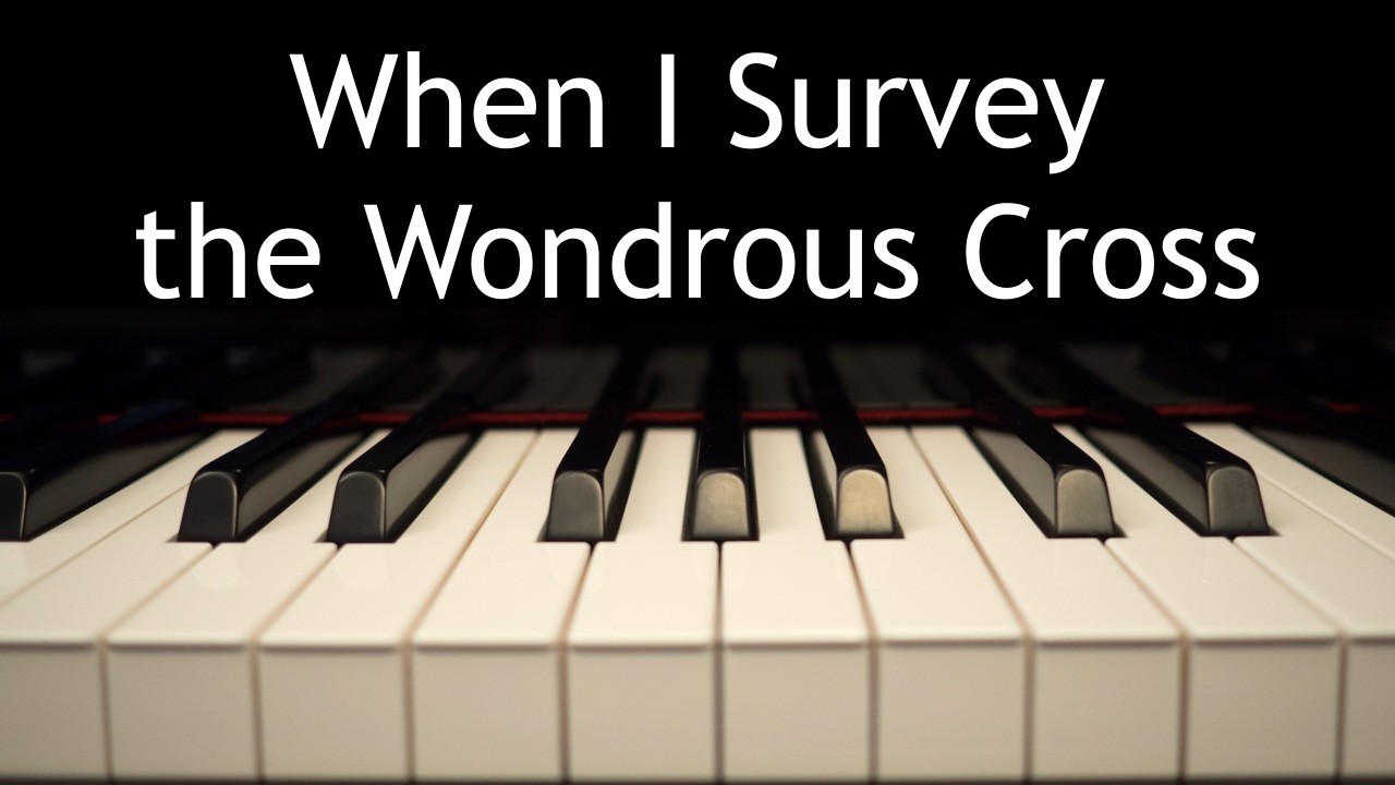When I Survey the Wondrous Cross -  piano instrumental hymn with lyrics