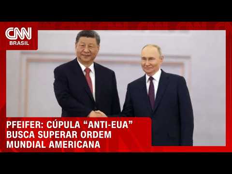 Cúpula “anti-EUA” busca superar ordem mundial americana, aponta Pfeifer | CNN BRASIL