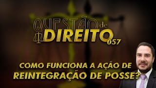 Questão de Direito 057 - Como funciona a Ação de Reintegração de Posse?
