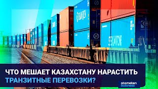 ЧТО МЕШАЕТ КАЗАХСТАНУ НАРАСТИТЬ ТРАНЗИТНЫЕ ПЕРЕВОЗКИ?