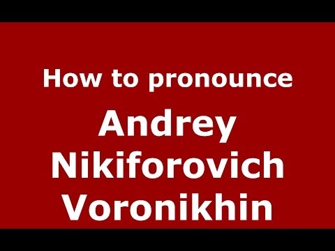 How to pronounce Andrey Nikiforovich Voronikhin (Russian/Russia) - PronounceNames.com
