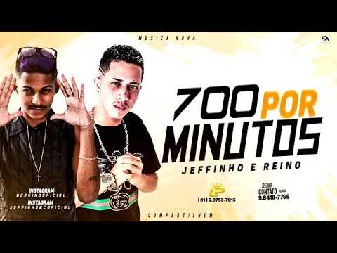 MC REINO E MC JEFFINHO - 700 POR MINUTOS - MÚSICA NOVA