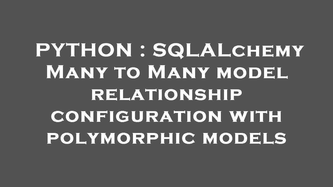 PYTHON : SQLALchemy Many to Many model relationship configuration with polymorphic models