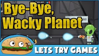 BYE-BYE, WACKY PLANET 🎮 It's fun stuff! 🍔 Lets Try Games 🍔