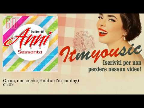 Gli Uh! - Oh no, non credo (Hold on l'm coming)