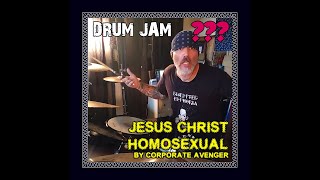 Jesus Christ Homosexual - Corporate Avenger | Drum Jam