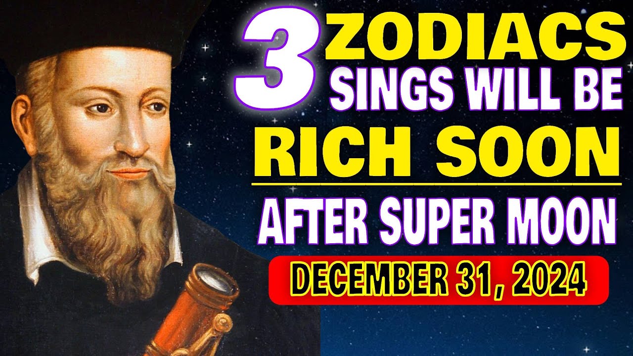 Nostradamus Predicted Only These 3 Zodiac Signs Will Be RICH After Super Full Moon December 15, 2024