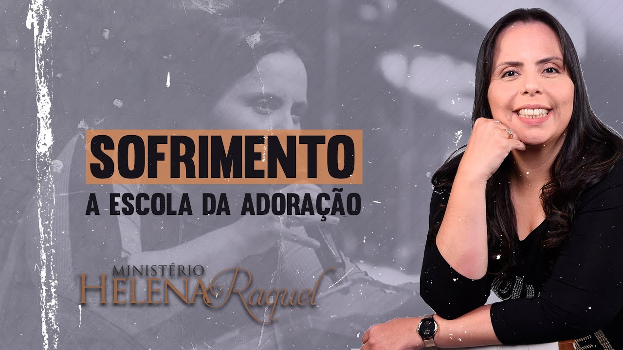 Pastora Helena Raquel - Sofrimento: a Escola da Adoração