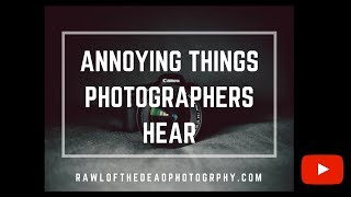 Annoying things photographers hear