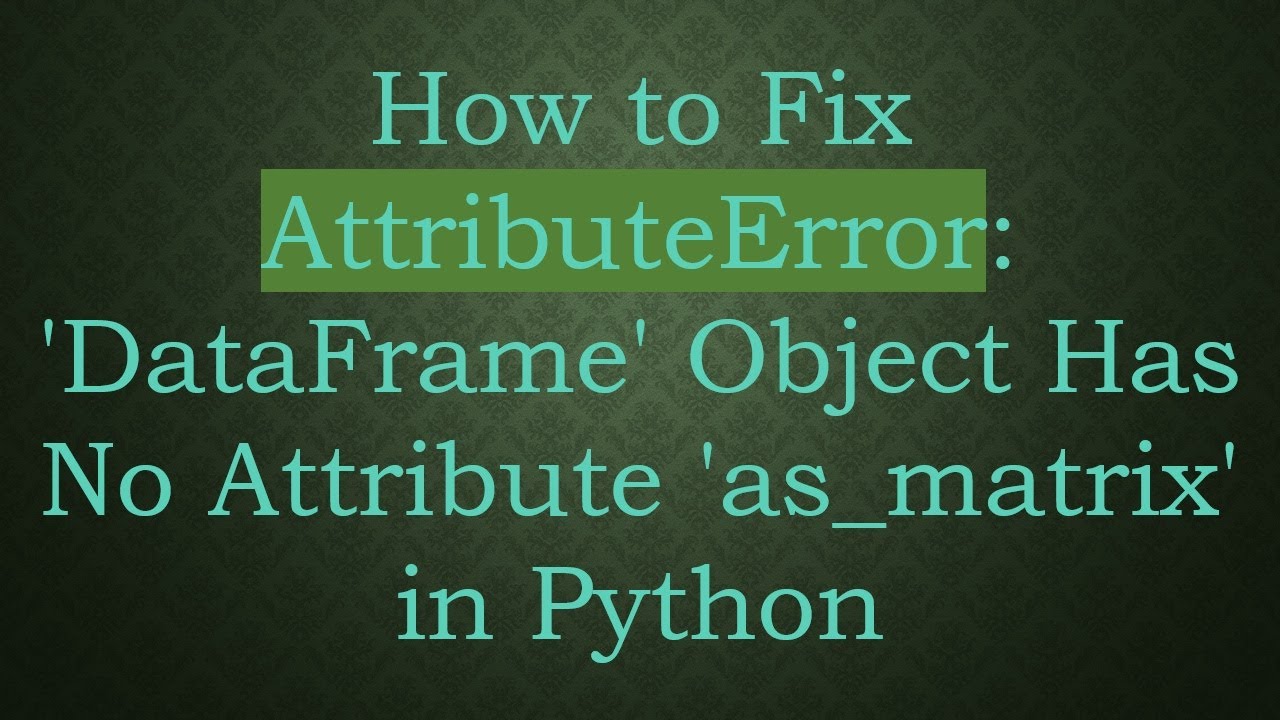 How to Fix AttributeError: 'DataFrame' Object Has No Attribute 'as_matrix' in Python