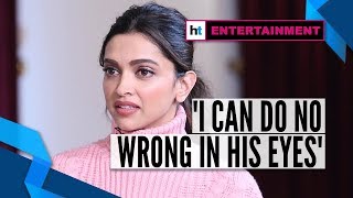 Deepika Padukone on Ranveer Singh: 'I can do no wrong in his eyes'