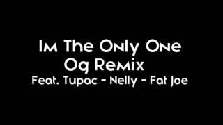 Im the Only One OG Remix(Feat 2pac, Nelly, Fat Joe)