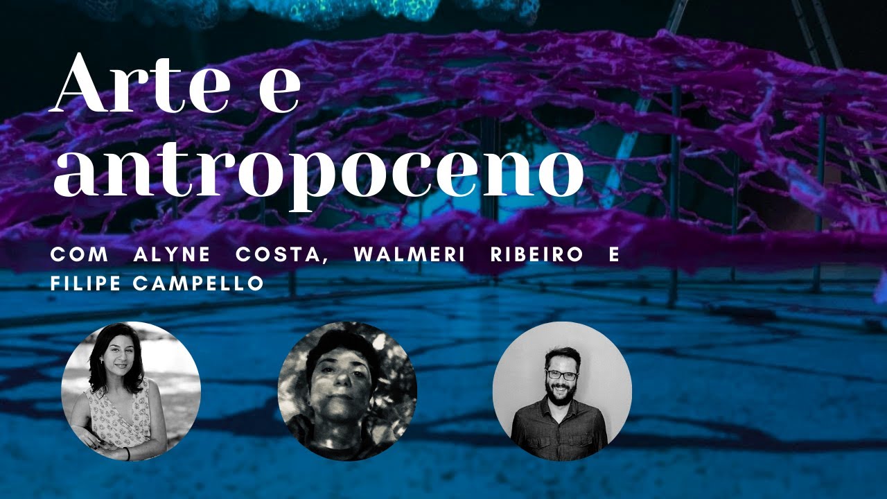 Arte e Antropoceno | Com Filipe Campello, Alyne Costa e Walmeri Ribeiro