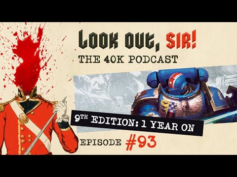 Look Out, Sir! 40k Podcast 093 - 9th Edition, 1 Year Retrospective