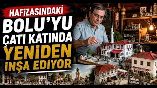 Hafızasındaki Bolu’yu Çatı Katında Yeniden İnşa Ediyor