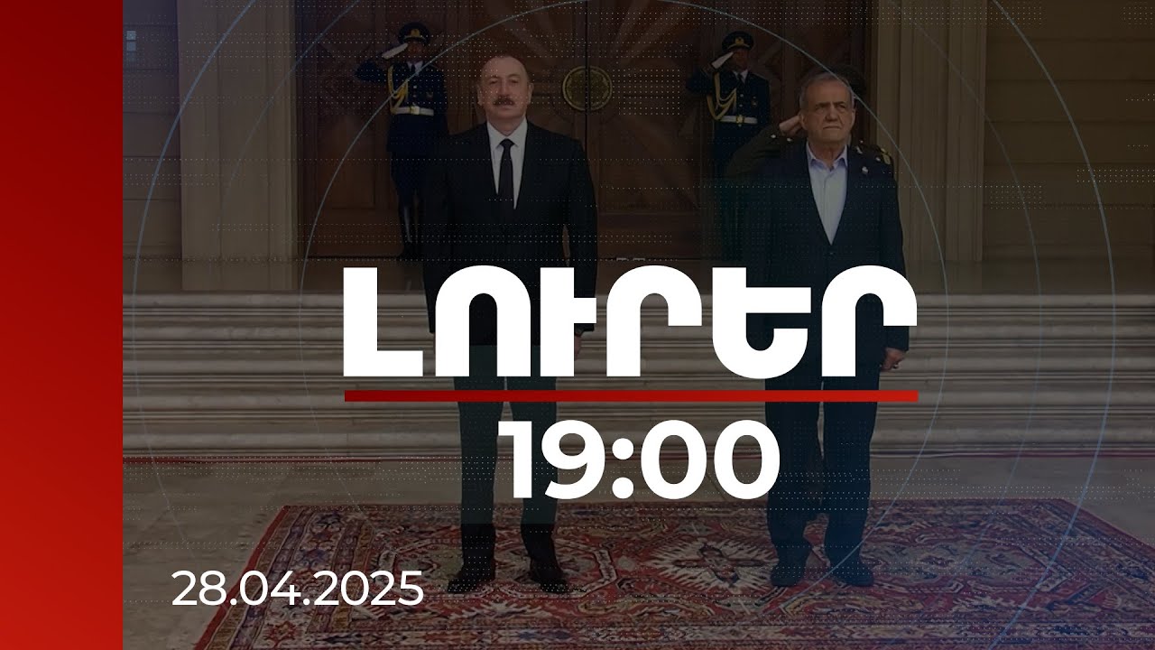 Լուրեր 19:00 | Բաքուն ու Իրանը գործակցության համաձայնագրեր են ստորագրել | 28.04.2025