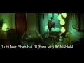Tu Hi Meri Shab Hai DJ Euro Mix BY NISHAN