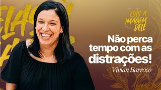 CONFERÊNCIA DE MULHERES: NÃO PERCA TEMPO COM AS DISTRAÇÕES | Vivian Barroco