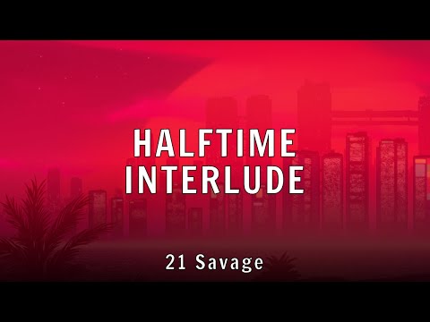 21 Savage - HALFTIME INTERLUDE (Lyrics)