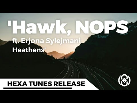 Hawk, NOPS ft. Erjona Sylejmani - Heathens