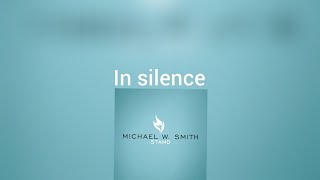 Michael W Smith In silence Lyrics