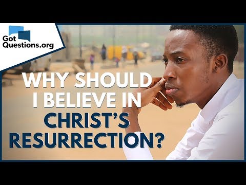 Why should I believe in Christ’s resurrection? | GotQuestions.org