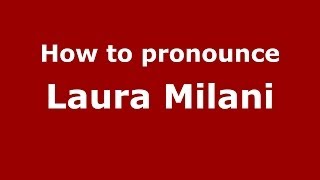 How to pronounce Laura Milani