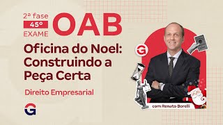 2ª fase do 45º Exame da OAB | Oficina do Noel: Construindo a Peça Certa de Direito Empresarial