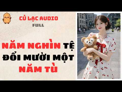 #145 NĂM NGHÌN TỆ ĐỔI MƯỜI MỘT NĂM TÙ | AUDIO FULL #truyenaudio #audio