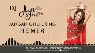 Download lagu DJ AYU TING TING - JANGAN GITU DONG (REMIX) mp3
