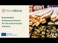 Sustainable biobased products for the construction industry - The NewWave project
