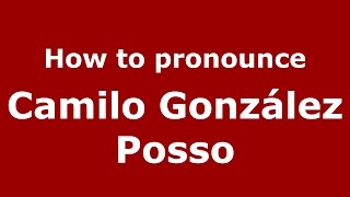 How to pronounce Camilo González Posso