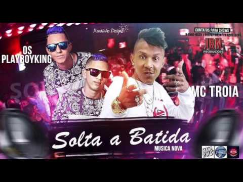 MC TROIA E OS PLAYBOYKING - SOLTA A BATIDA - MÚSICA NOVA
