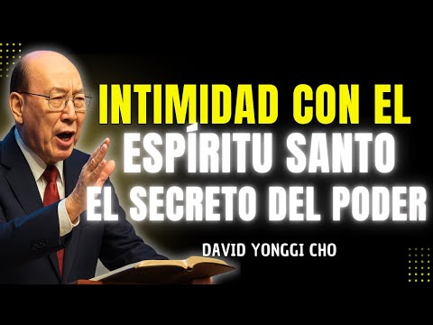 EL SECRETO DE LA INTIMIDAD CON EL ESPÍRITU SANTO QUE LIBERA EL PODER DE DIOS– David Yonggi Cho