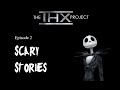 The THX Project Episode 2 Scary Stories