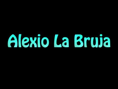 Learn How To Pronounce Alexio La Bruja
