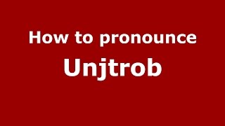 How to pronounce Unjtrob