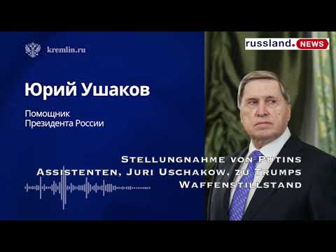 Stellungnahme von Putins Assistenten, Juri Uschakow, zu Trumps Waffenstillstand