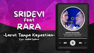 Download lagu SRIDEVI FEAT RARA - LARUT TANPA KEPASTIAN LIRIK mp3