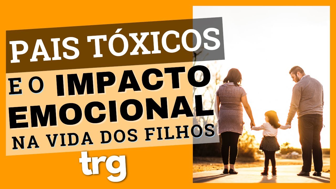 PAIS TÓXICOS e o IMPACTO EMOCIONAL na Vida dos Filhos