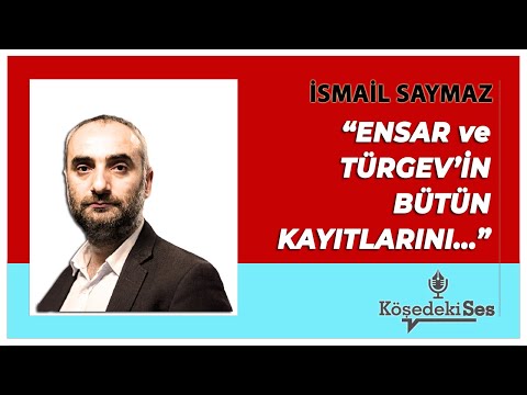 İSMAİL SAYMAZ - ENSAR ve Türgev'in Kayıtlarını Mahkemeye isteyeceğiz * Sesli Köşe Yazısı Dinle *