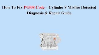How To Fix P0308 Code – Cylinder 8 Misfire Detected Diagnosis & Repair Guide