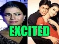 Kajol Excited To Work With Shahrukh Again