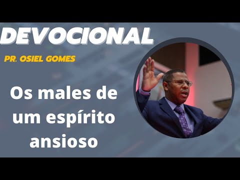 DEVOCIONAL COM PR. OSIEL GOMES- OS MALES DE UM ESPÍRITO ANSIOSO