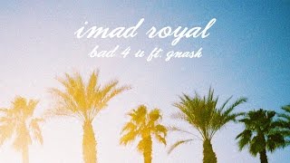 Imad Royal - Bad 4 U ft. gnash [Audio]